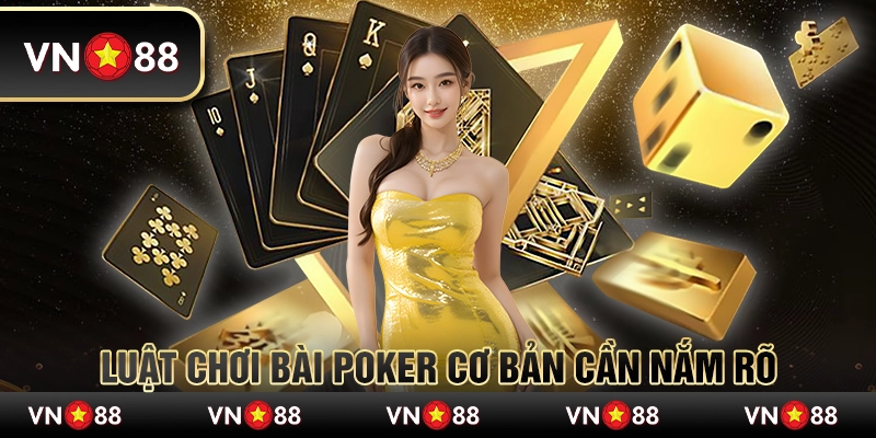 Luật chơi bài Poker cơ bản cần nắm rõ