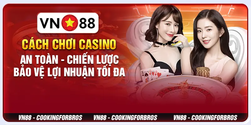 Cách Chơi Casino An Toàn - Chiến Lược Bảo Vệ Lợi Nhuận Tối Đa